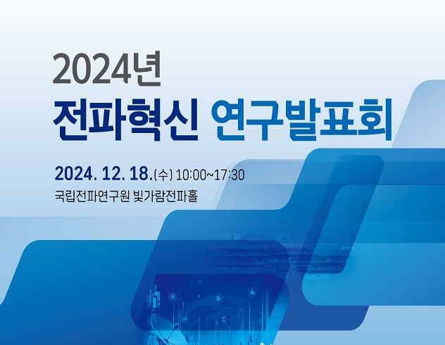 2024년 전파혁신 연구발표회 2024.12.18(수) 10:00~17:30 국립전파연구원 빛가람전파홀